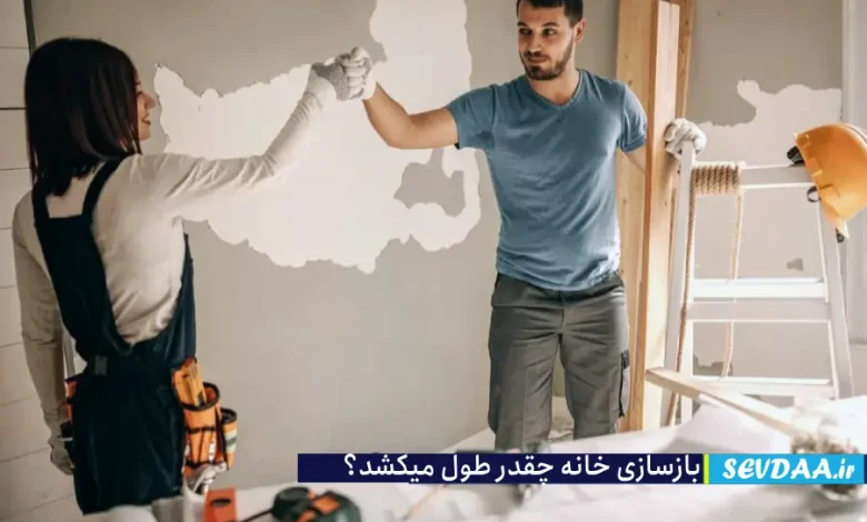 بازسازی خانه چقدر طول م میکشد؟