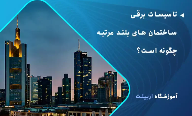 تاسیسات برقی ساختمان های بلند مرتبه چگونه است؟