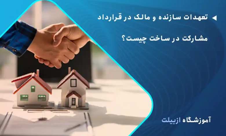تعهدات سازنده و مالک در قرارداد مشارکت در ساخت چیست؟