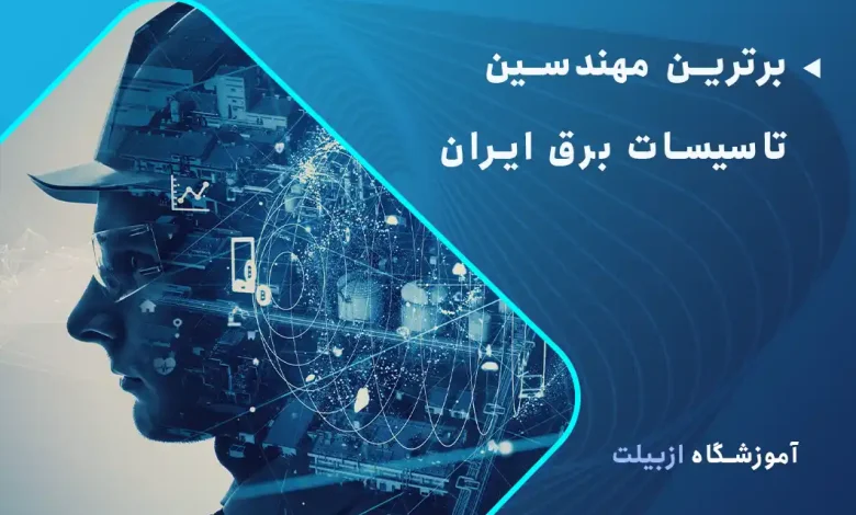 برترین مهندسین تاسیسات برق ایران چه کسانی هستند؟
