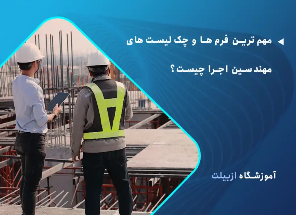 مهم‌ترین فرم‌ها و چک‌لیست‌های مهندسین اجرا چیست؟