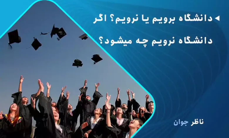 دانشگاه برویم یا نرویم؟ اگر دانشگاه نرویم چه میشود؟