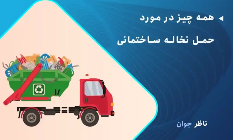 همه چیز در مورد حمل نخاله ساختمانی