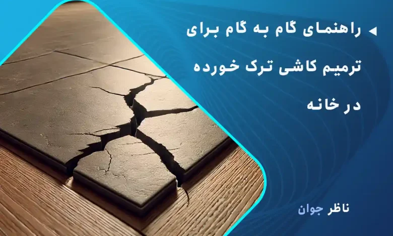 راهنمای گام‌ به‌ گام برای ترمیم کاشی ترک خورده در خانه