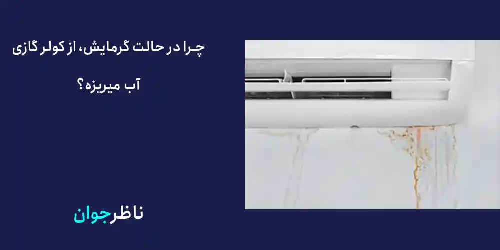 چرا در حالت گرمایش، از کولر گازی آب میریزه؟