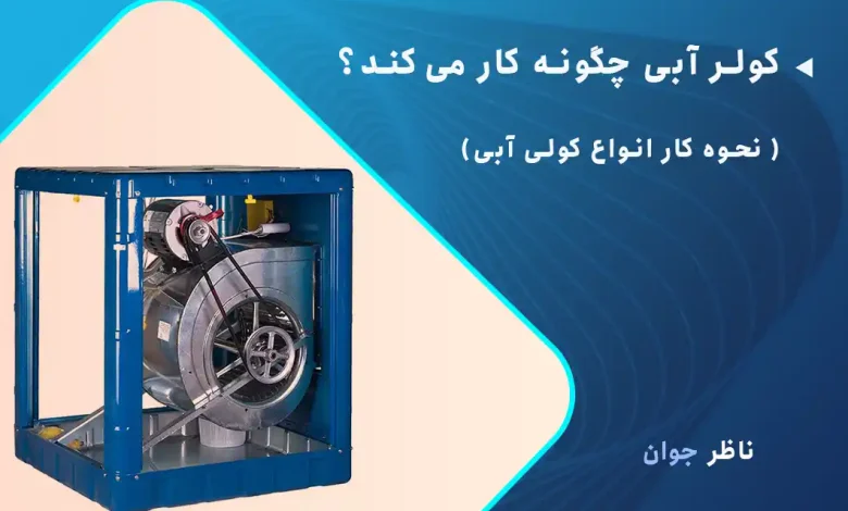 کولر آبی چگونه کار می کند؟ ( نحوه کار انواع کولی آبی)